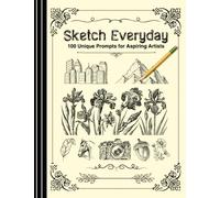 Sketch Everyday: 100 Unique Drawing Prompts for Aspiring Artists