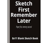 Sketch First, Remember Later- Paper first, memory second: An 8.5x11 Blank Sketch Book | 110 Blank pages, Perfect for Artists, Students, Journals, and Creative Projects