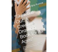 "Sketch It Out: A Creative Drawing Book for All Ages": "Unleash Your Imagination and Master the Art of Drawing with this Interactive Guide"