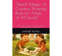 "Sketch Magic: A Creative Drawing Book for Artists of All Levels": "Unleash Your Imagination and Improve Your Skills with Step-by-Step Drawing Exercises"