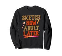 SKETCH NOW ADULT LATER Sweatshirt