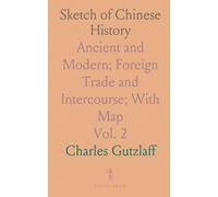 Sketch of Chinese History: Ancient and Modern; Foreign Trade and Intercourse; With Map