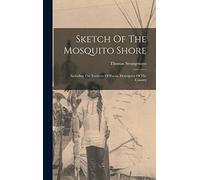 Sketch Of The Mosquito Shore: Including The Territory Of Poyais, Descriptive Of The Country