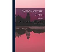 Sketch of the Sikhs; a Singular Nation, who Inhabit the Provinces of the Penjab, Situated Between Th