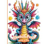 Sketch Pad For Kids Ages 8-12: 120 Blank Pages Sketchbook For Drawing, Art Notebook | Colorful Friendly Dragon Cover
