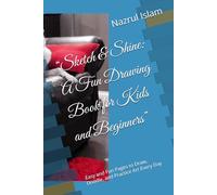 “Sketch & Shine: A Fun Drawing Book for Kids and Beginners”: Easy and Fun Pages to Draw, Doodle, and Practice Art Every Day