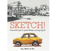 Sketch: The Non-Artist's Guide to Inspiration, Technique, and Drawing Daily Lif