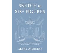 Sketch to Six+ Figures: How to Build a Profitable Business with Courage & Creativity