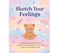 Sketch Your Feelings: A Calm and Creative Drawing Book for Kids: A Mindful Sketchbook to Help Children Express Emotions, Reduce Anxiety, and Grow Confidence | Ages 6-12 | 100 Blank Pages