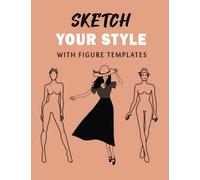 Sketch Your Style with Figure Templates: Sketchbook for Designing Clothes for Women , Sketch Your Fashion Style and Built Your Portfolio