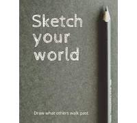 Sketch Your World: Draw what other look past | Prompted drawing book | Everyday things | 8x10 | 40 pages with drawing prompts