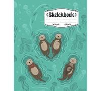 Sketchbook: A blank cute otter sketch book otter gifts otter blank sketchbook for river otter sketchbook for children drawing kids