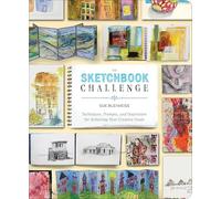 Sketchbook Challenge, The: Techniques, Prompts, and Inspiration for Achieving Your Creative Goals