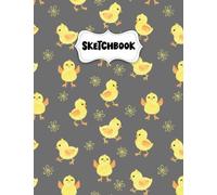 Sketchbook: Cute Little Chicks Sketch Book for Drawing: Blank Sketch Pad for Drawing for Kids: Sketchpad for Drawing for Kids, Bleed Proof Art Sketch Book 8.5 x 11