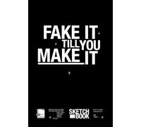 Sketchbook for Artists, Beginners & Creatives: FAKE IT TILL YOU MAKE IT, Create without fear and build your confidence: A motivational sketchbook for ... to draw, journal, build confidence, express