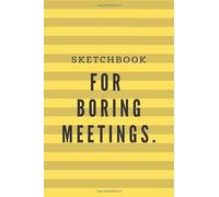 Sketchbook for BORING MEETINGS: Best Gift For Him, Her, Daily Task Planner, Office Notes Manager -NOTEBOOK ( 6'' x 9'', 110 Pages, Blank, Unlined, Cream Paper )