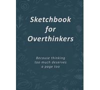 Sketchbook for Overthinkers (Because thinking too much deserves a page too): A sketchbook for ideas, mind maps, messy thoughts and inventions