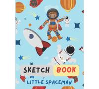 Sketchbook Little Spaceman: A Cute space Sketchbook/Notebook for Kids, encouraging book, Large 100 Pages of 8.5"x11" With Blank Paper for boys and girls To Writing, Doodling and Painting.