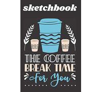 Sketchbook : the coffee break time for you: Best blank white pages with premium art paint multicolor cover for painting, drawing, writing, sketching ... boys, girls, fathers, mothers, children