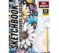 Sketchbook: Wildflowers & Color - Whimsy Petals Floral Art for Shading, Coloring & Tracing (80 Premium Sheets): Full-Page Floral Illustrations with ... Pencil Artists, Colorists & Sketch Practice