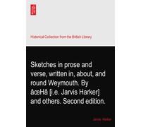 Sketches in prose and verse, written in, about, and round Weymouth. By âœHâ [i.e. Jarvis Harker] and others. Second edition.