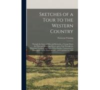 Sketches of a Tour to the Western Country : Through the States of Ohio and Kentucky, a Voyage Down the Ohio and Mississippi Rivers, and a Trip Through the Mississippi Territory, and Part of West Flori