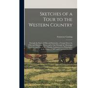 Sketches of a Tour to the Western Country : Through the States of Ohio and Kentucky, a Voyage Down the Ohio and Mississippi Rivers, and a Trip Through the Mississippi Territory, and Part of West Flori