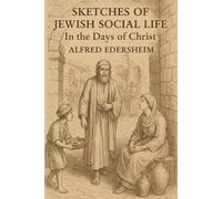 SKETCHES OF JEWISH SOCIAL LIFE (Annotated Edition): In the Days of Christ