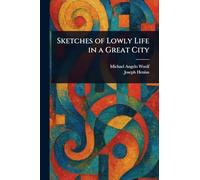 Sketches of Lowly Life in a Great City