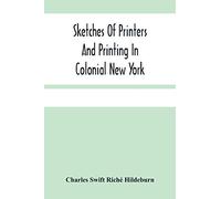 Sketches Of Printers And Printing In Colonial New York
