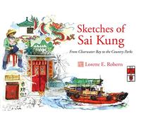 Sketches of Sai Kung: From Clearwater Bay to Sai Kung Including the Country Parks: From Clearwater Bay to the Country Parks