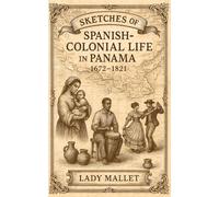 SKETCHES OF SPANISH-COLONIAL LIFE IN PANAMA: 1672-1821
