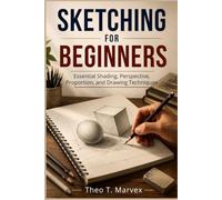 Sketching For Beginners: Essential Shading, Perspective, Proportion, and Drawing Techniques