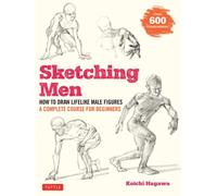Sketching Men : How to Draw Lifelike Male Figures, A Complete Course for Beginners (Over 600 Illustrations)