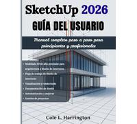 SketchUp 2026 Guía del Usuario: Manual completo paso a paso para principiantes y profesionales Para modelado 3D de precisión, flujos de trabajo de ... documentación de diseño, automatización