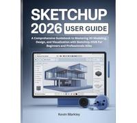 SKETCHUP 2026 USER GUIDE: A Comprehensive Guidebook to Mastering 3D Modeling, Design, and Visualization with SketchUp 2026 For Beginners and Professionals Alike