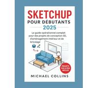SketchUp pour les débutants 2025: Le guide pratique complet de la conception 3D, des aménagements intérieurs et des projets de bricolage (série d'apprentissage CAO de nouvelle génération)