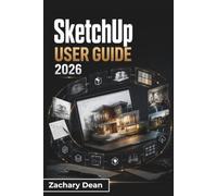 SketchUp USER GUIDE 2026: 3D Modeling, Accurate Drawing, Materials, Presentations, File Sharing, and Everyday Design Projects for New Users