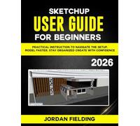 SketchUp User guide 2026 for Beginners: Navigate the setup, Model Faster, Stay Organized Create with confidence