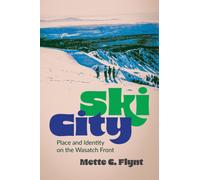 Ski City : Place and Identity on the Wasatch Front
