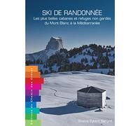 SKI DE RANDONNEE - DU MONT-BLANC A LA MEDITERRANEE: Les plus belles cabanes et refuges non gardés du Mont-Blanc à la Méditerranée