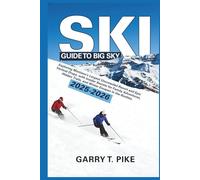 SKI GUIDE TO BIG SKY 2025 - 2026: Exploring Montana’s Largest Uncrowded Resort and Epic Vertical Drops, with Insider Secrets for Family Adventures, Hidden Trails, and Winter Escapes in the Rockies