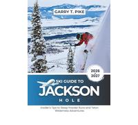 Ski Guide To Jackson Hole 2026-2027: Insider's Tips to Steep Powder Runs and Teton Wilderness Adventures