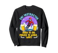 SKI INSTRUCTOR BORN TO SKI FORCED TO WORK Ski Instructor Sweatshirt