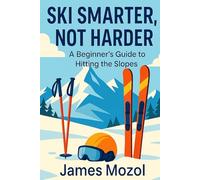 Ski Smarter Not Harder: A beginners guide to hitting the slopes