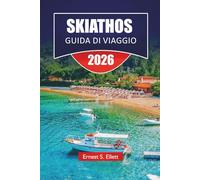 SKIATHOS GUIDA DI VIAGGIO 2025-2026: Le migliori cose da fare, le spiagge, le passeggiate panoramiche, la cucina locale e i consigli di viaggio per esplorare le isole greche