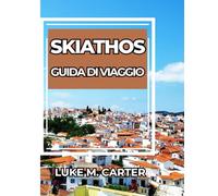 SKIATHOS GUIDA DI VIAGGIO 2026: Esplora la perla dell'isola greca come un abitante del posto. Spiagge, cultura, cibo, villaggi e consigli utili per un viaggio indimenticabile (Travel Book)