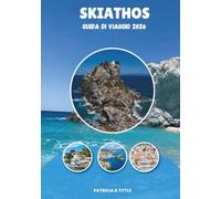 SKIATHOS GUIDA DI VIAGGIO 2026: Scopri le migliori spiagge, i gioielli nascosti, la cucina greca autentica, le avventure panoramiche e i consigli di viaggio per insider