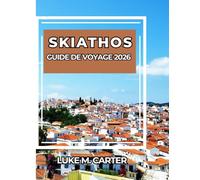 SKIATHOS GUIDE DE VOYAGE 2026: Explorez l'île paradisiaque de la Grèce comme un local. Plages, culture, gastronomie, villages et conseils avisés pour un séjour inoubliable (Travel Book)