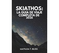SKIATHOS: LA GUÍA DE VIAJE COMPLETA DE 2026: Descubra la isla más encantadora de Grecia, los mejores itinerarios, playas ocultas, restaurantes locales ... parejas, familias y viajeros en solitario.